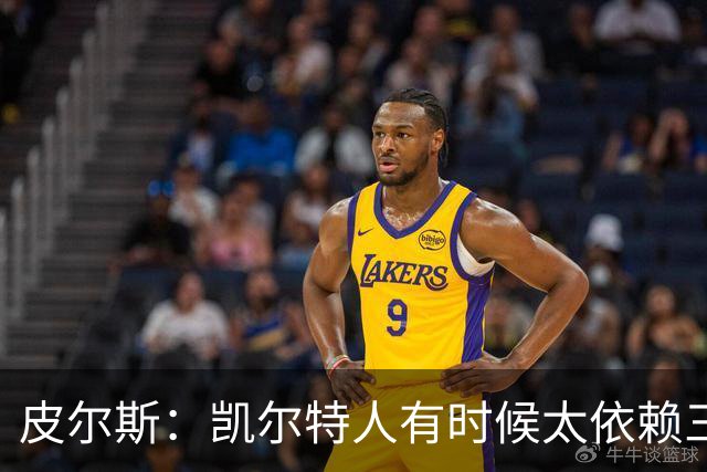 皮尔斯：凯尔特人有时候太依赖三分 字母哥能带来内线杀伤